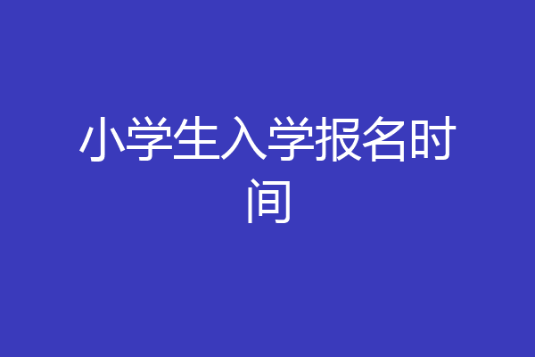 小学生入学报名时间