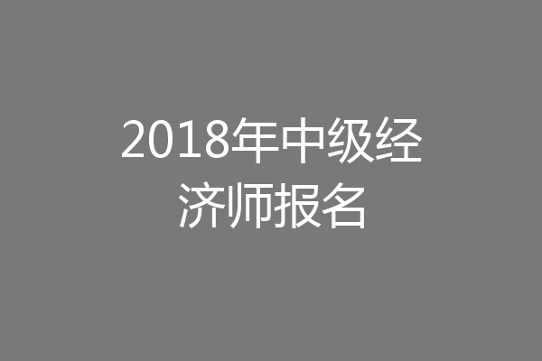 2018年中级经济师报名