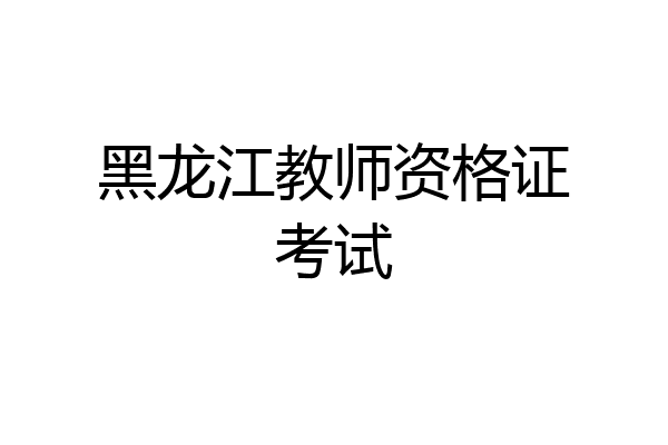 黑龙江教师资格证考试