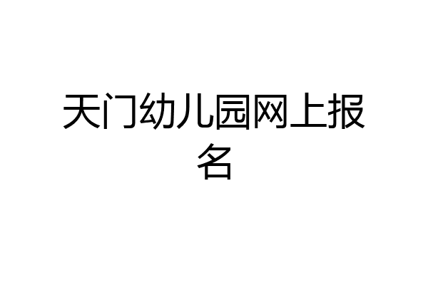 天门幼儿园网上报名