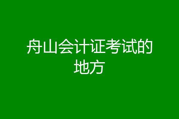 舟山会计证考试的地方