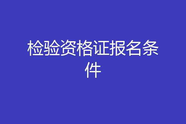 检验资格证报名条件