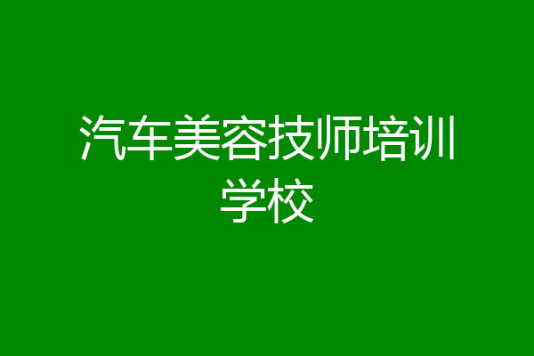 汽车美容技师培训学校