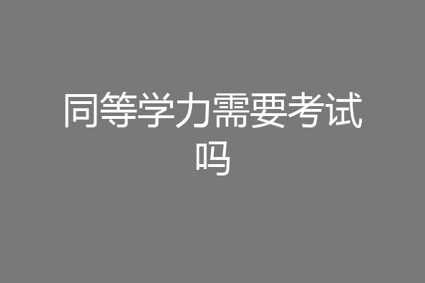 同等学力需要考试吗