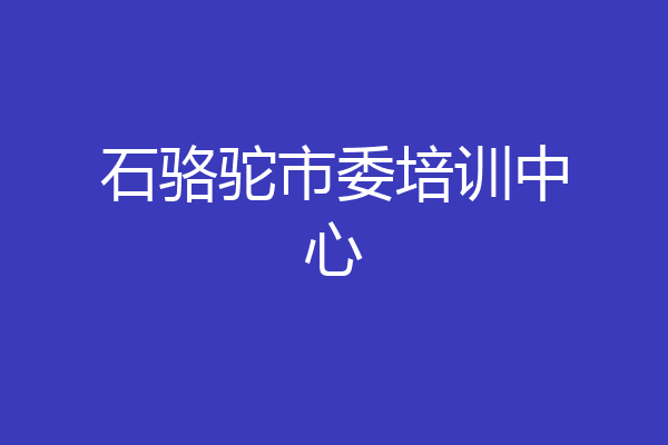 石骆驼市委培训中心