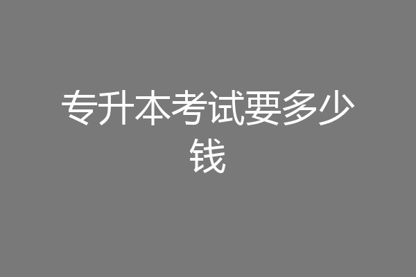 专升本考试要多少钱