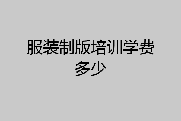 服装制版培训学费多少