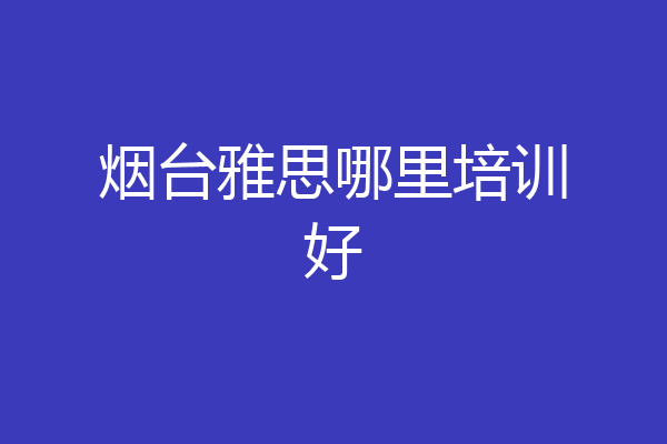 烟台雅思哪里培训好