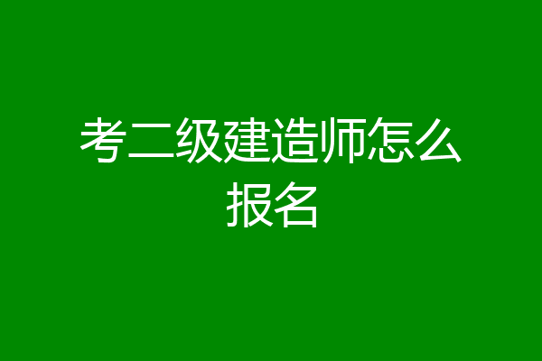 考二级建造师怎么报名