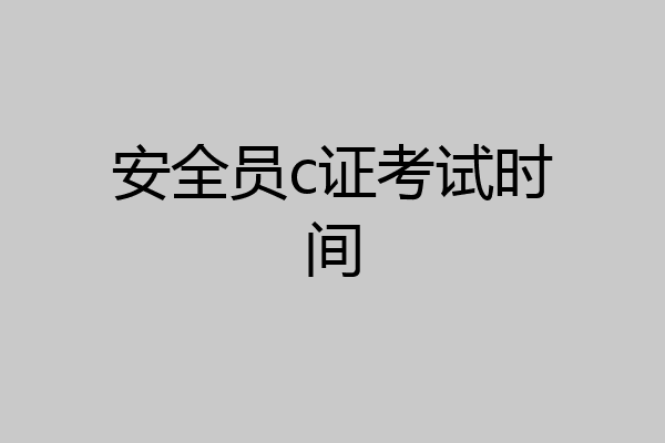 安全员c证考试时间