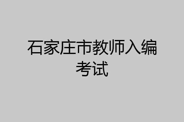 石家庄市教师入编考试