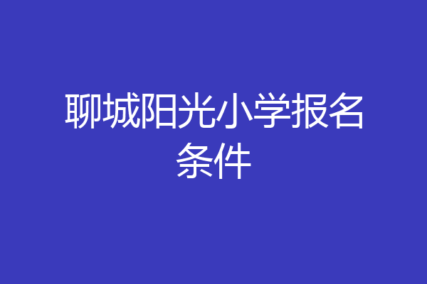 聊城阳光小学报名条件