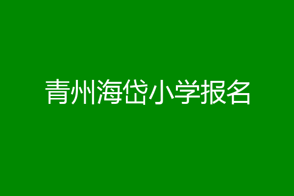 青州海岱小学报名