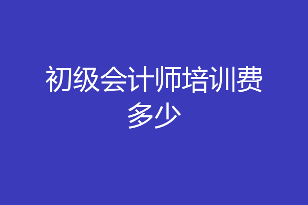 初级会计师培训费多少