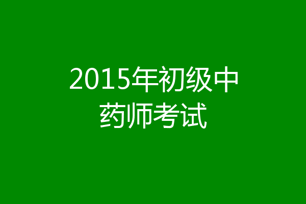 2015年初级中药师考试