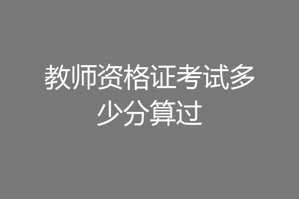 教师资格证考试多少分算过