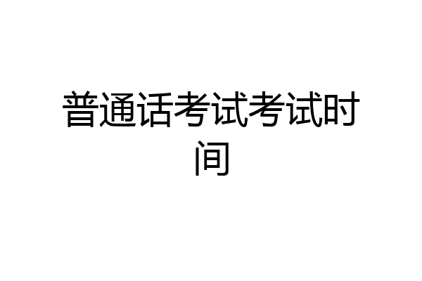 普通话考试考试时间