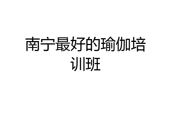 南宁最好的瑜伽培训班