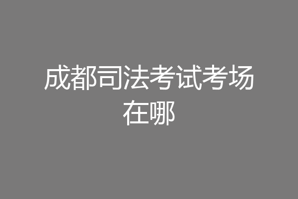 成都司法考试考场在哪