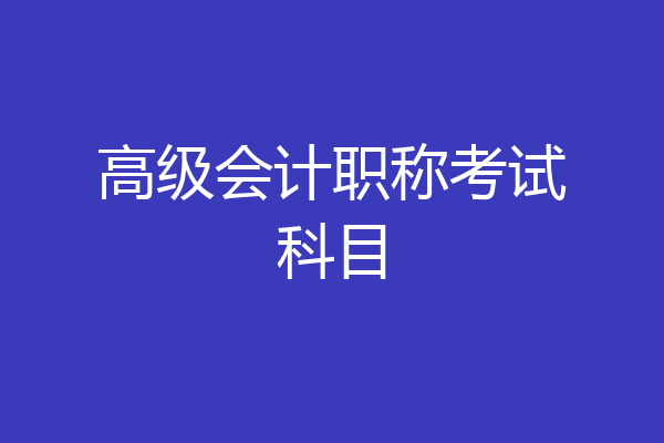 高级会计职称考试科目