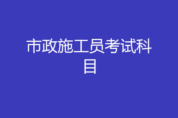 市政施工员考试科目