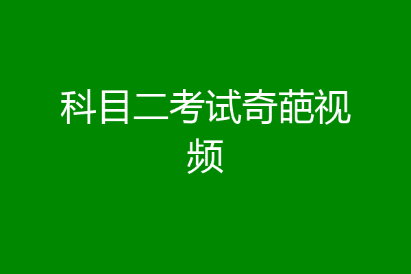 科目二考试奇葩视频