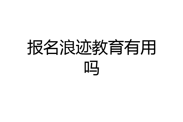 报名浪迹教育有用吗