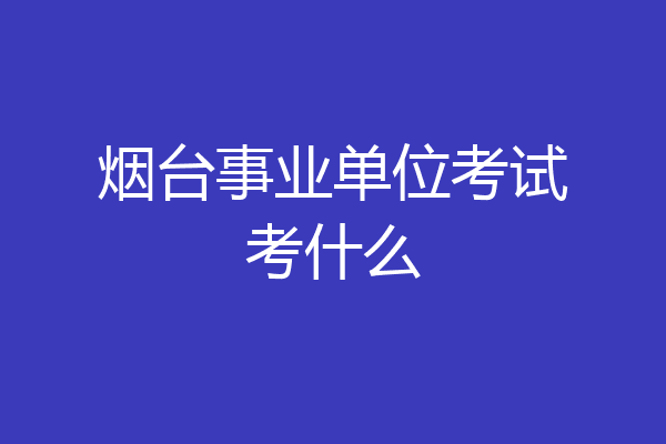 烟台事业单位考试考什么