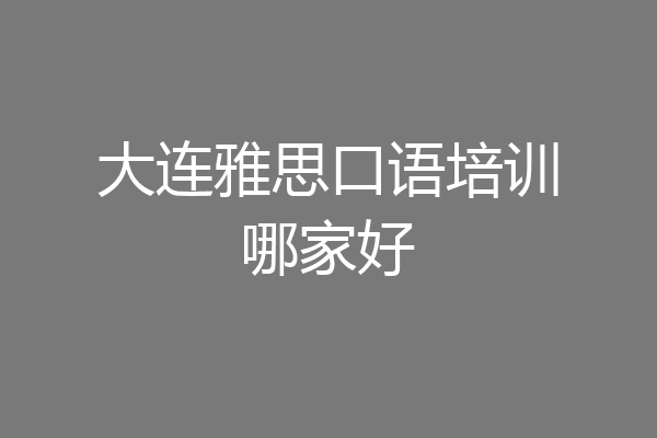 大连雅思口语培训哪家好