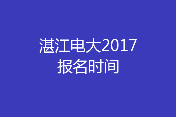 湛江电大2017报名时间