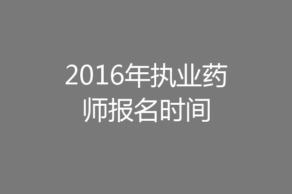 2016年执业药师报名时间