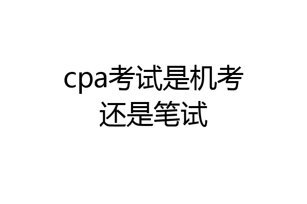 cpa考试是机考还是笔试