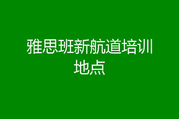 雅思班新航道培训地点
