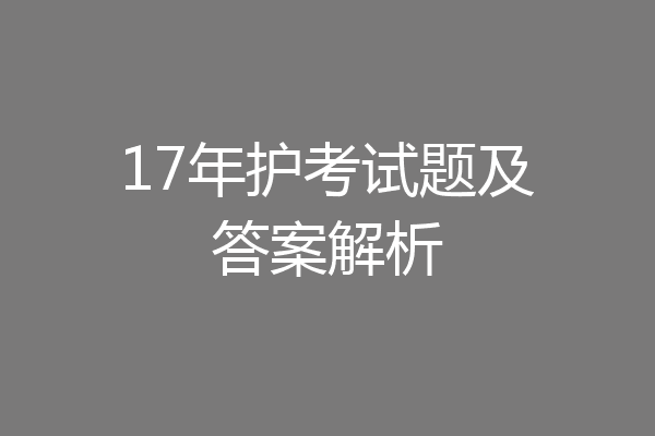 17年护考试题及答案解析