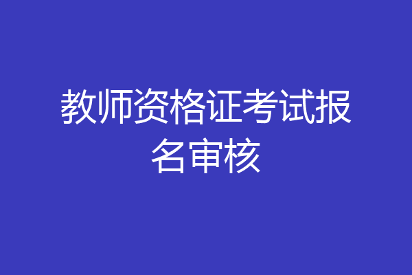 教师资格证考试报名审核