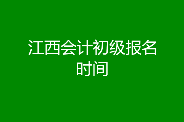 江西会计初级报名时间