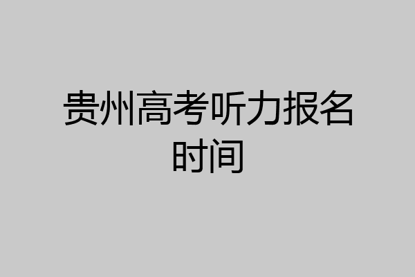 贵州高考听力报名时间