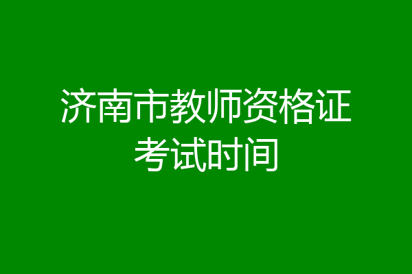 济南市教师资格证考试时间