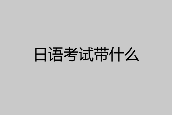 日语考试带什么