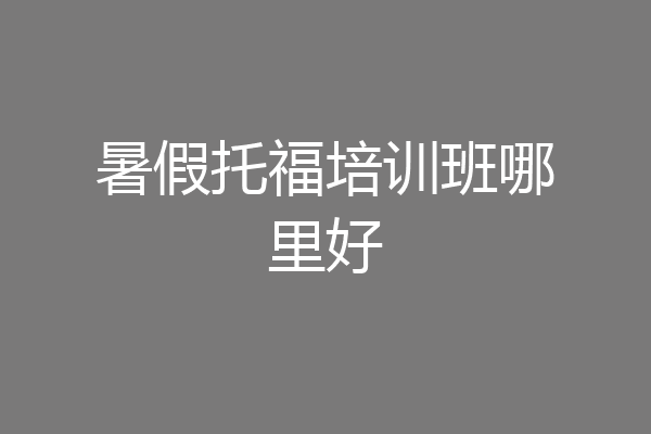 暑假托福培训班哪里好