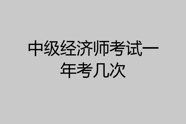 中级经济师考试一年考几次