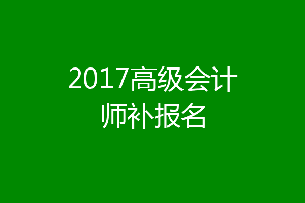 2017高级会计师补报名
