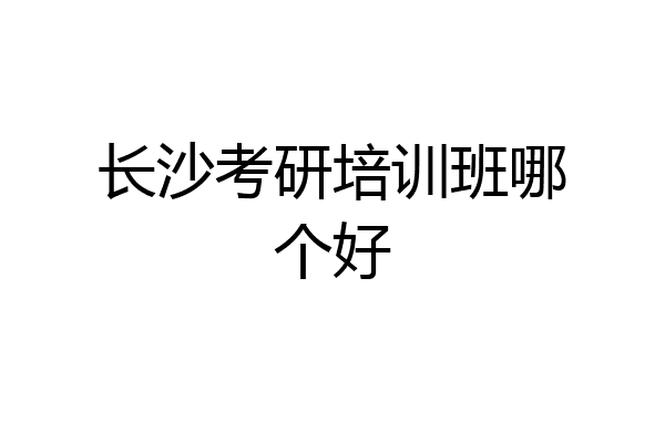 长沙考研培训班哪个好