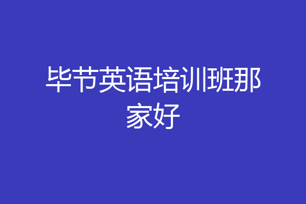 毕节英语培训班那家好