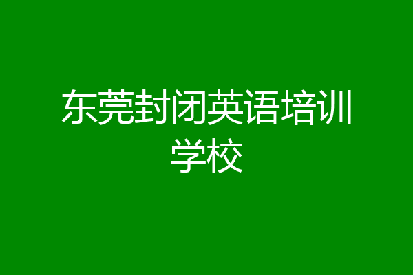 东莞封闭英语培训学校