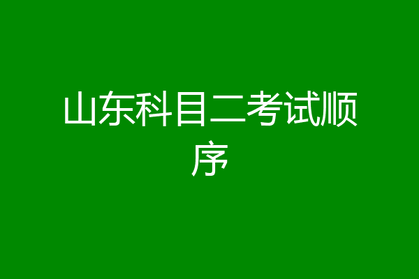山东科目二考试顺序