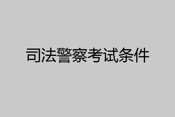 司法警察考试条件
