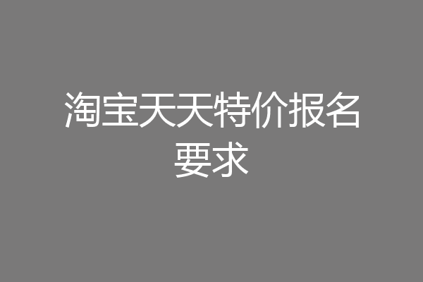 淘宝天天特价报名要求