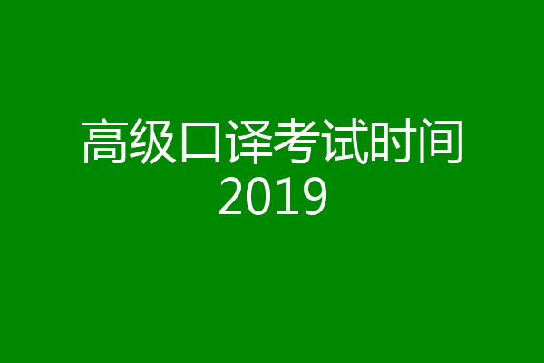 高级口译考试时间2019