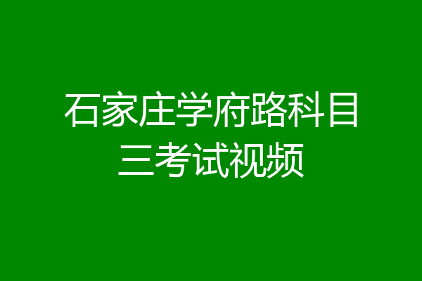石家庄学府路科目三考试视频